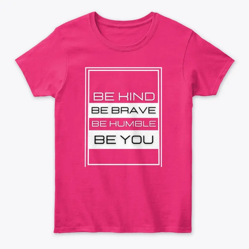 "Be Kind Be Brave Be Humble Be You" 