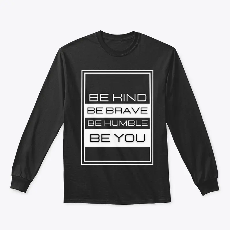 "Be Kind Be Brave Be Humble Be You" 