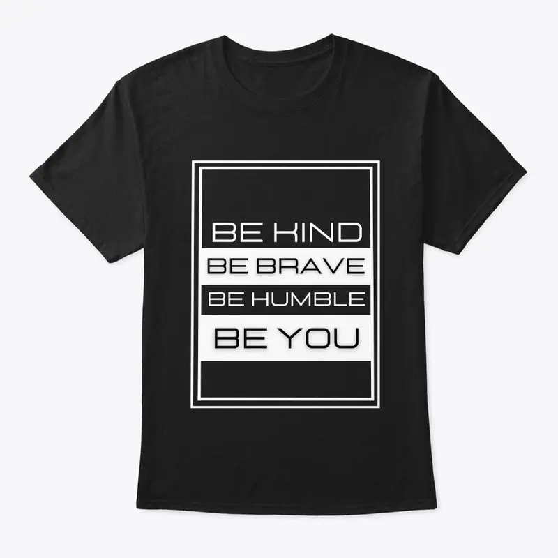 "Be Kind Be Brave Be Humble Be You" 