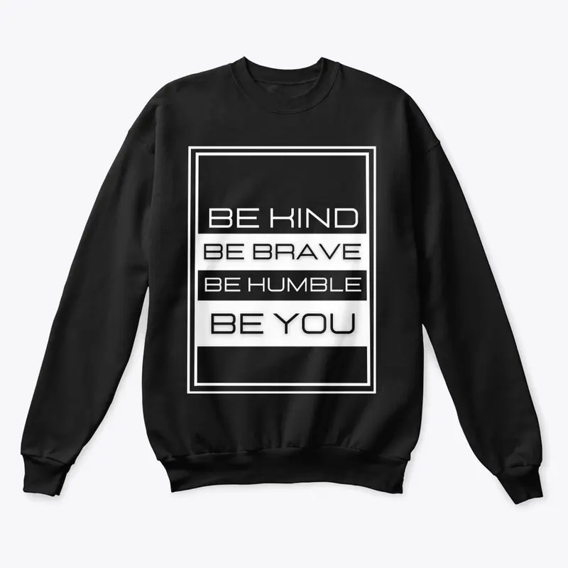 "Be Kind Be Brave Be Humble Be You" 