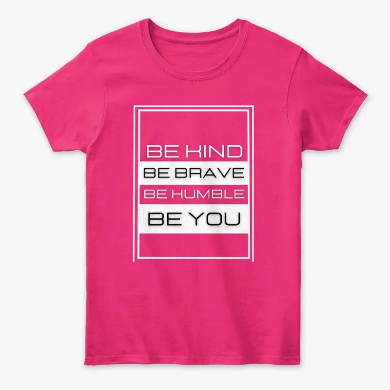 "Be Kind Be Brave Be Humble Be You" 